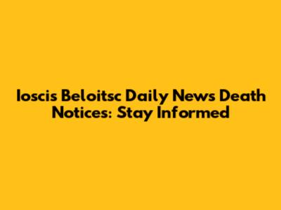 Ioscis Beloitsc Daily News Death Notices: Stay Informed
