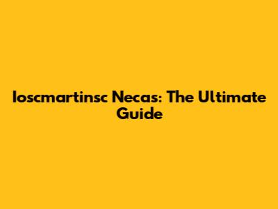Ioscmartinsc Necas: The Ultimate Guide