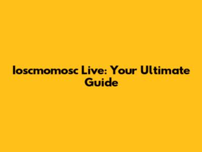 Ioscmomosc Live: Your Ultimate Guide