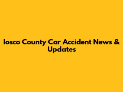 Iosco County Car Accident News & Updates