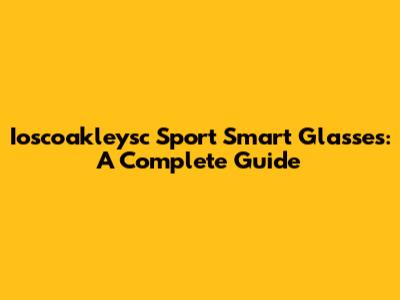 Ioscoakleysc Sport Smart Glasses: A Complete Guide