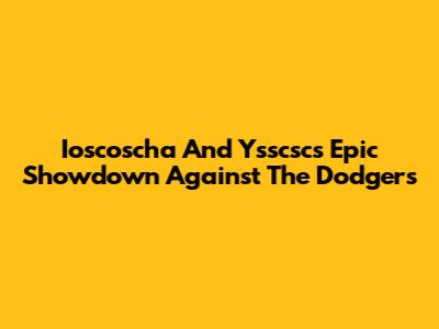 Ioscoscha And Ysscsc's Epic Showdown Against The Dodgers