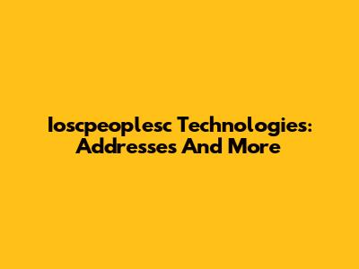 Ioscpeoplesc Technologies: Addresses And More