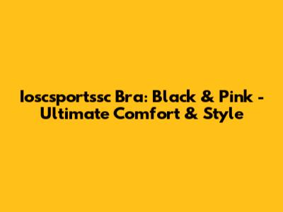 Ioscsportssc Bra: Black & Pink - Ultimate Comfort & Style