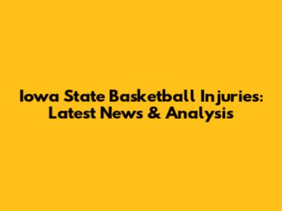 Iowa State Basketball Injuries: Latest News & Analysis