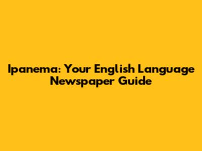Ipanema: Your English Language Newspaper Guide
