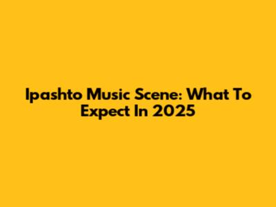 Ipashto Music Scene: What To Expect In 2025