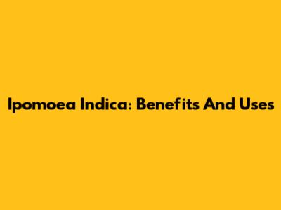 Ipomoea Indica: Benefits And Uses