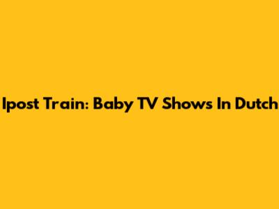Ipost Train: Baby TV Shows In Dutch