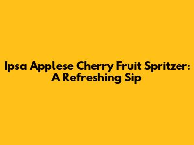 Ipsa Applese Cherry Fruit Spritzer: A Refreshing Sip