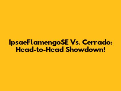 IpsaeFlamengoSE Vs. Cerrado: Head-to-Head Showdown!