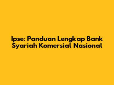 Ipse: Panduan Lengkap Bank Syariah Komersial Nasional