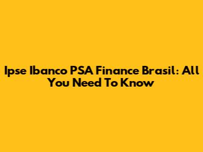 Ipse Ibanco PSA Finance Brasil: All You Need To Know