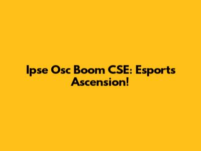 Ipse Osc Boom CSE: Esports Ascension!