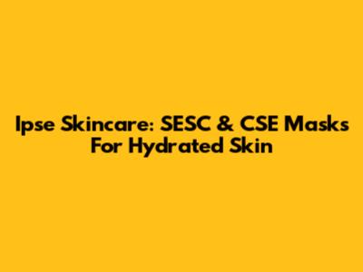 Ipse Skincare: SESC & CSE Masks For Hydrated Skin