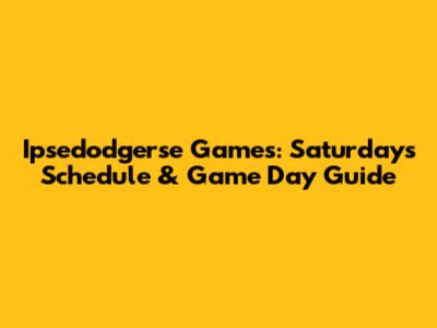 Ipsedodgerse Games: Saturday's Schedule & Game Day Guide