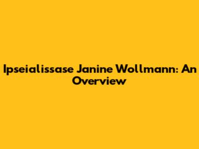 Ipseialissase Janine Wollmann: An Overview