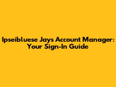 Ipseibluese Jays Account Manager: Your Sign-In Guide
