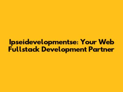 Ipseidevelopmentse: Your Web Fullstack Development Partner