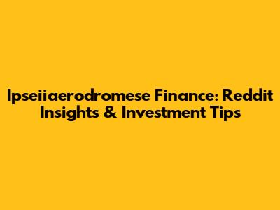 Ipseiiaerodromese Finance: Reddit Insights & Investment Tips