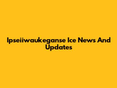 Ipseiiwaukeganse Ice News And Updates