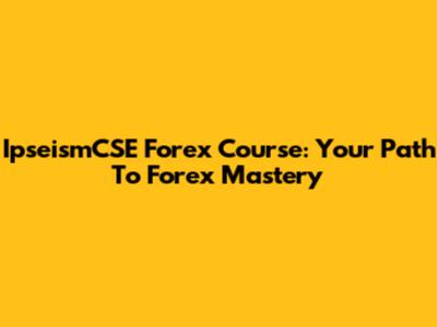 IpseismCSE Forex Course: Your Path To Forex Mastery