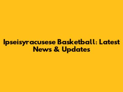Ipseisyracusese Basketball: Latest News & Updates
