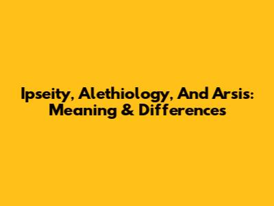 Ipseity, Alethiology, And Arsis: Meaning & Differences