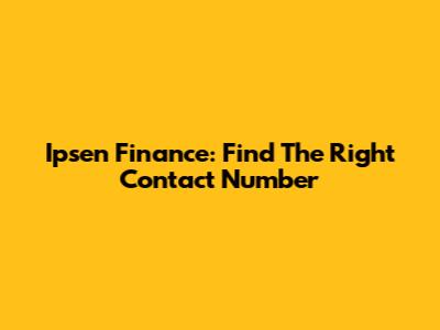 Ipsen Finance: Find The Right Contact Number