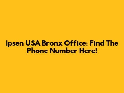 Ipsen USA Bronx Office: Find The Phone Number Here!