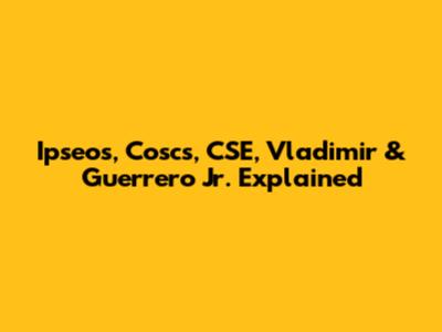 Ipseos, Coscs, CSE, Vladimir & Guerrero Jr. Explained