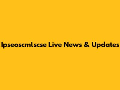 Ipseoscmlscse Live News & Updates