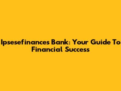 Ipsesefinances Bank: Your Guide To Financial Success