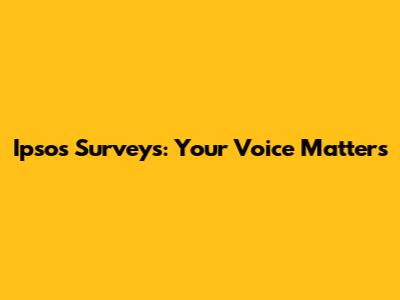 Ipsos Surveys: Your Voice Matters