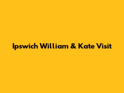 Ipswich William & Kate Visit