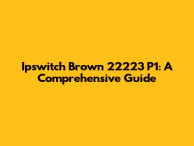 Ipswitch Brown 22223 P1: A Comprehensive Guide