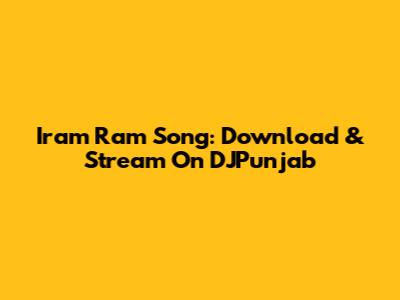 Iram Ram Song: Download & Stream On DJPunjab