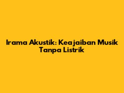 Irama Akustik: Keajaiban Musik Tanpa Listrik