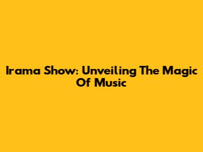 Irama Show: Unveiling The Magic Of Music