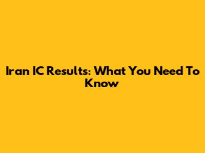 Iran IC Results: What You Need To Know
