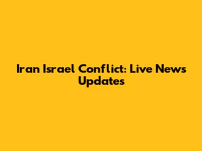 Iran Israel Conflict: Live News Updates