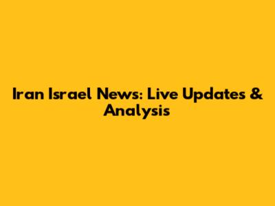 Iran Israel News: Live Updates & Analysis