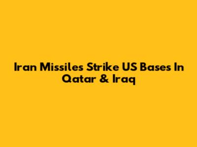 Iran Missiles Strike US Bases In Qatar & Iraq