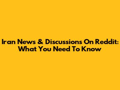 Iran News & Discussions On Reddit: What You Need To Know