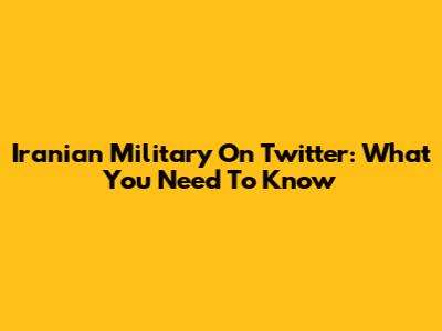 Iranian Military On Twitter: What You Need To Know