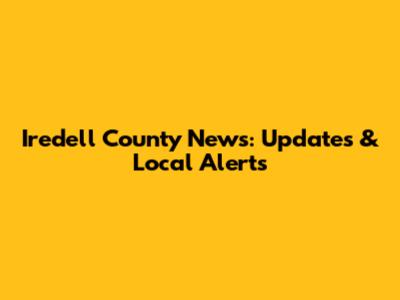 Iredell County News: Updates & Local Alerts