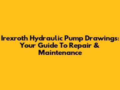 Irexroth Hydraulic Pump Drawings: Your Guide To Repair & Maintenance