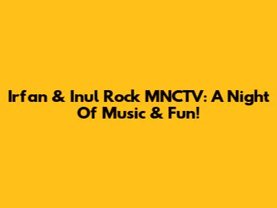 Irfan & Inul Rock MNCTV: A Night Of Music & Fun!