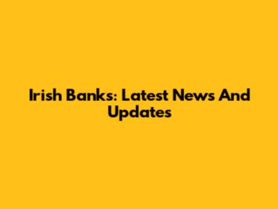 Irish Banks: Latest News And Updates