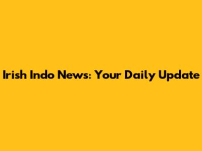 Irish Indo News: Your Daily Update